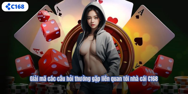 Giải mã các câu hỏi thường gặp liên quan tới nhà cái C168